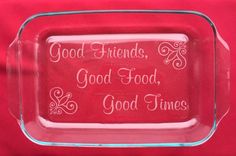 a glass tray that says good friends, good food and good times on the bottom