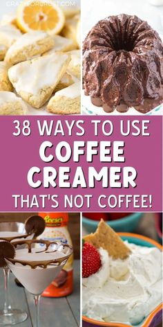 different types of desserts with text overlay that reads 38 ways to use coffee creamer that's not coffee