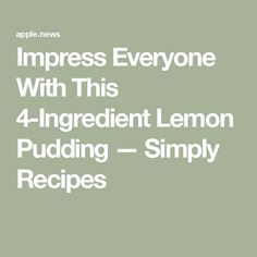 the words, impress everyone with this 4 ingredient lemon pudding - simply recipes