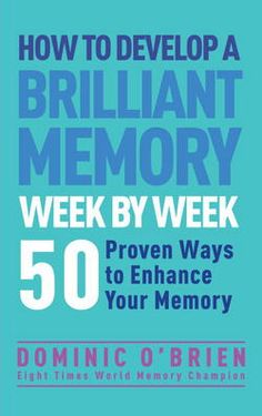 the book how to develop a brilliant memory week by week 50 proven ways to enhance your memory