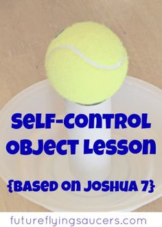 a yellow tennis ball sitting on top of a white plate with the words self - control object lesson based on joshua 7