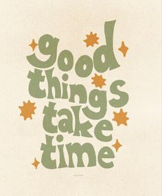 a poster with the words good things take time written in green and orange stars on it