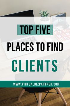 a desk with a laptop on it and the words top five places to find client's