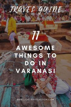 a woman sitting on top of a boat with text overlay that reads travel guide 17 awesome things to do in varanasi