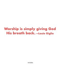 a quote that says worship is simply giving god his breath back