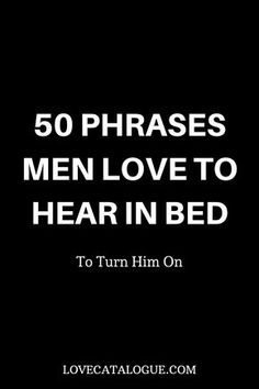 the words 50 phrases men love to hear in bed