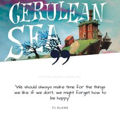 "We should always make time for the things we like. If we don't, we might forget how to be happy" - A quote from "The House in the Cerulean Sea" by TJ Klune - Book Nerd The House In The Cerulean Sea Quotes, Fictional Quotes, The Cerulean Sea, Cerulean Sea, Sea Quotes, Feel Good Books, Nerd Problems, How To Be Happy, Favorite Book Quotes