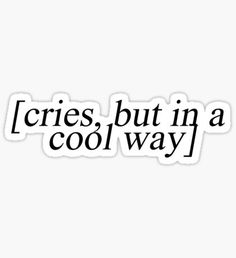 the words cries, but in a cool way sticker