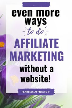 purple flowers with the words, even more ways to do affiliate marketing without a website