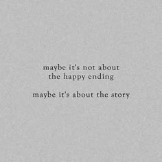 the words maybe it's not about the happy ending maybe it's about the story