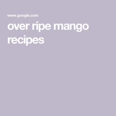 the words over ripe mango recipes written in white on a light purple background with an image of