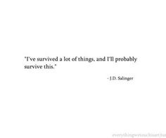 a quote from j d salinger that reads i've survived a lot of things, i'll probably survive this