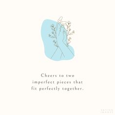 a quote with the words cheers to two imperfect pieces that fit perfectly together on it