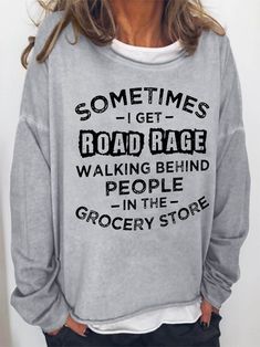 Women S Sometime I Get Road Rage Walking Behind People In The Grocery Store Sweatshirt Shipping from the US. Easy 30 day return policy, 100% cotton, Double-needle neck, sleeves and hem; Roomy Unisex Fit. Letter Sweatshirt, Road Rage, Grey Khakis, Pretty Cool, Black Light, Casual Sweatshirt, Strong Women, Unisex Fashion, Mens Sweatshirts