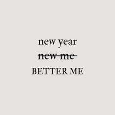 a black and white photo with the words new year, new me, better me