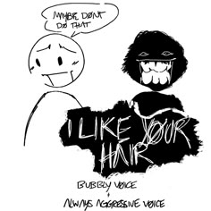 a black and white drawing of two people with words like your hair, maybe aggressive voice