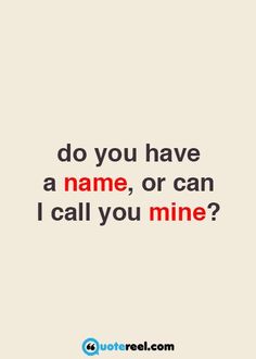 a quote that says do you have a name, or can i call you mine?