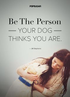 a woman hugging her dog with a quote on the back ground that says, be the person your dog thinks you are