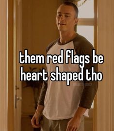 a man standing in front of a door with the words, then red flags be heart shaped