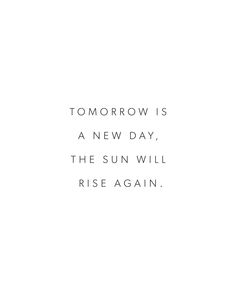 a white background with the words tomorrow is a new day, the sun will rise again