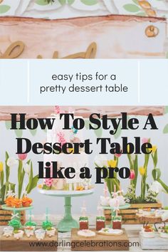 a dessert table with flowers and cake on it, text reads easy tips for a pretty desert table how to style a desert table like a pro