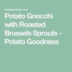 the words potato gnocchi with roasted brussels sprouts - potato goodnesss