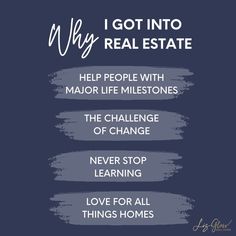 i got into real estate help people with major life milestones the challenge of change never stop learning love for all things homes