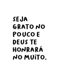 the words are written in black and white on a white background that says seja grato no pouce deus te honara no muito