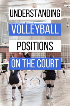 volleyball players on the court with text overlay that reads, understanding volleyball positions on the court