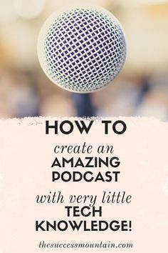 a microphone with the words, how to create an amazing podcast with very little tech knowledge