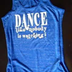 a blue tank top with the words dance like nobody is watching on it's chest