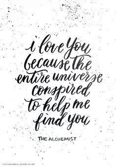 the alchemist quote on white paper with black and white ink that reads, i love you because the entire universe compared to help me