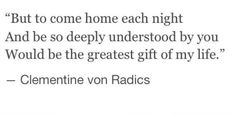 a quote from clement van radics on the theme of'but to come home each night and be so deeply understood by you would be the greatest gift of my life