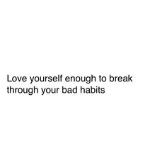 the words love yourself enough to break through your bad habitts on a white background