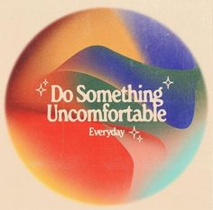 a colorful circle with the words do something uncomfortableable everyday