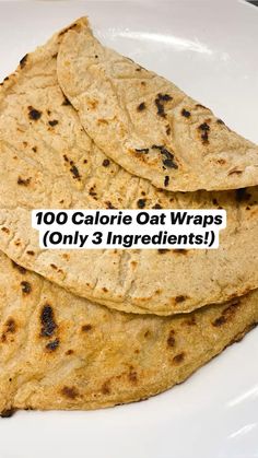 three tortillas on a white plate with the words 100 calorie oat wraps only 3 ingredients