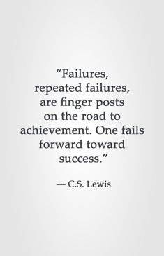 “Failures, repeated failures, are finger posts on the road to achievement. One fails forward toward success.” ― C.S. Lewis Fail Forward Quotes, Hobbies Quote, Fail Forward, The Road To Success