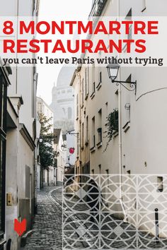 an alley way with the words 8 montmartre restaurants you can't leave paris without trying