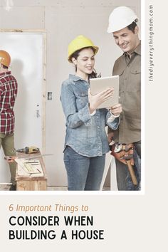 a man and woman in hardhats looking at something on a clipboard with the words, 6 important things to consider when building a house