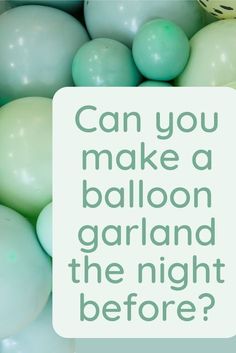 balloons with the words can you make a balloon garland the night before? on them