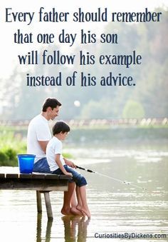 a father and son sitting on a dock fishing with the caption, every father should remember that one day his son will follow his example instead of his advice