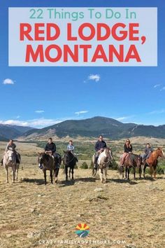 people riding horses in the mountains with text overlay that reads 22 things to do in red lodge, montana