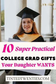 a girl in graduation cap and gown holding a sign with the words, 10 super practical college grad gifts your daughter wants