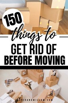 moving boxes with text overlay that reads 150 things to get rid of before moving