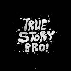 the words true story bro written in white on a black background