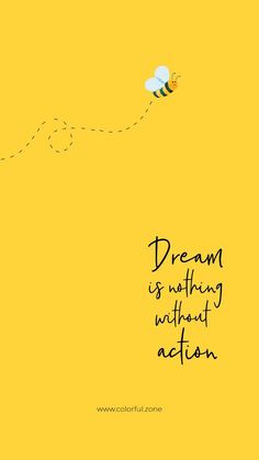 a yellow background with a drawing of a flying bee and the words dream is nothing without action