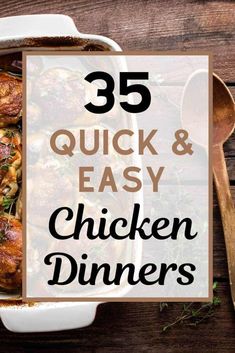 a casserole dish with chicken in it and the title overlay reads, 35 quick & easy chicken dinners