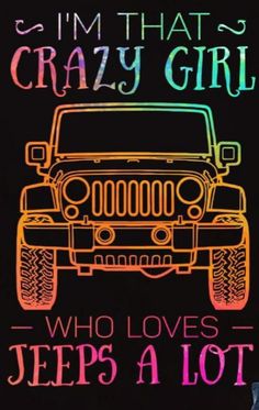 a jeep with the words i'm that crazy girl who loves jeeps a lot