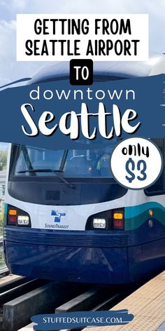 a blue and white train with the words getting from seattle airport to downtown seattle only $ 9 99