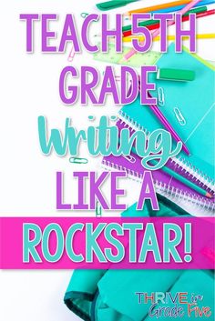 a pile of school supplies with the words teach 5th grade writing like a rockstar